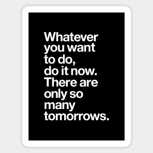 WHATEVER YOU WANT TO DO DO IT NOW THERE ARE ONLY SO MANY TOMORROWS Sticker